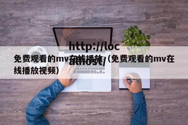 免费观看的mv在线播放（免费观看的mv在线播放视频）