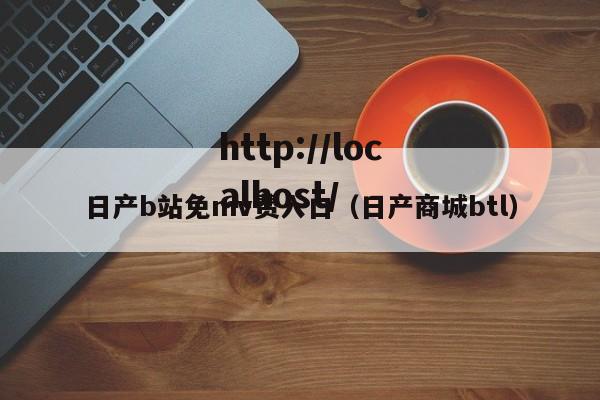 日产b站免mv费入口（日产商城btl）