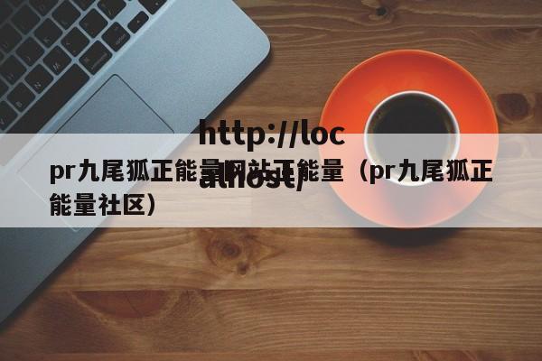 pr九尾狐正能量网站正能量（pr九尾狐正能量社区）